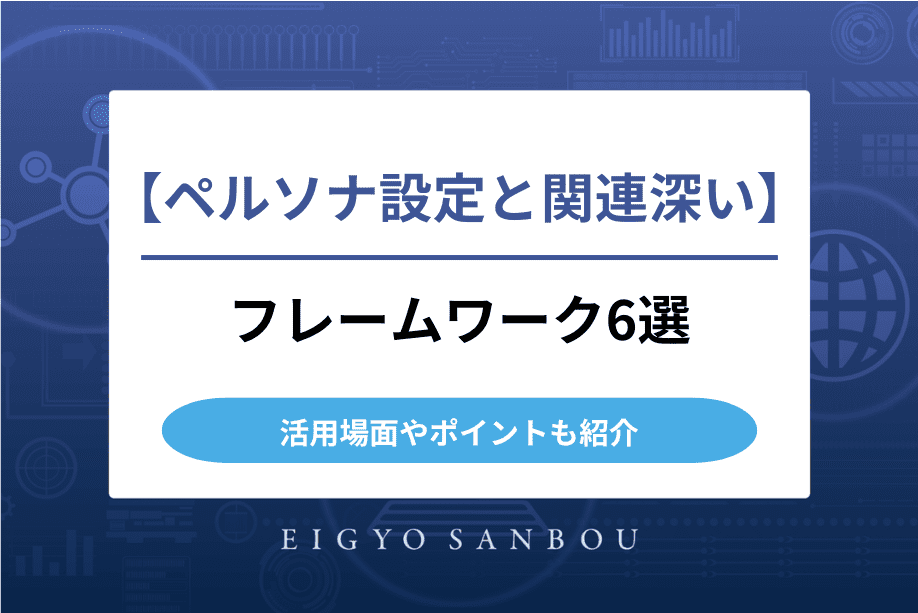 ペルソナ設定と関連深いフレームワーク6選｜活用場面やポイント