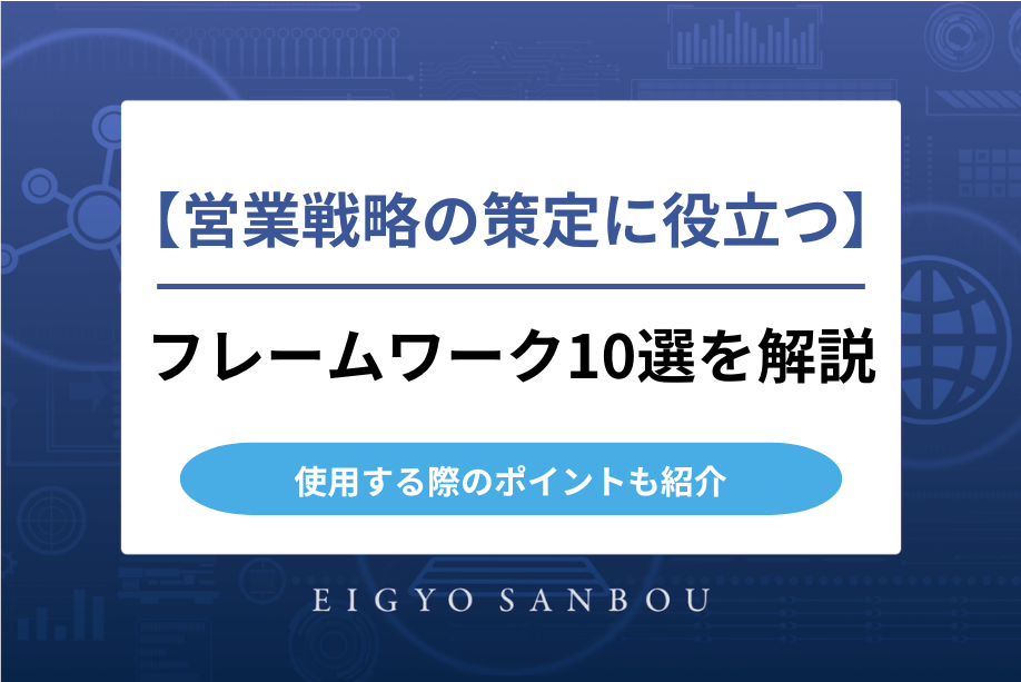営業戦略の策定に役立つフレームワーク10選と使用する際のポイントを解説