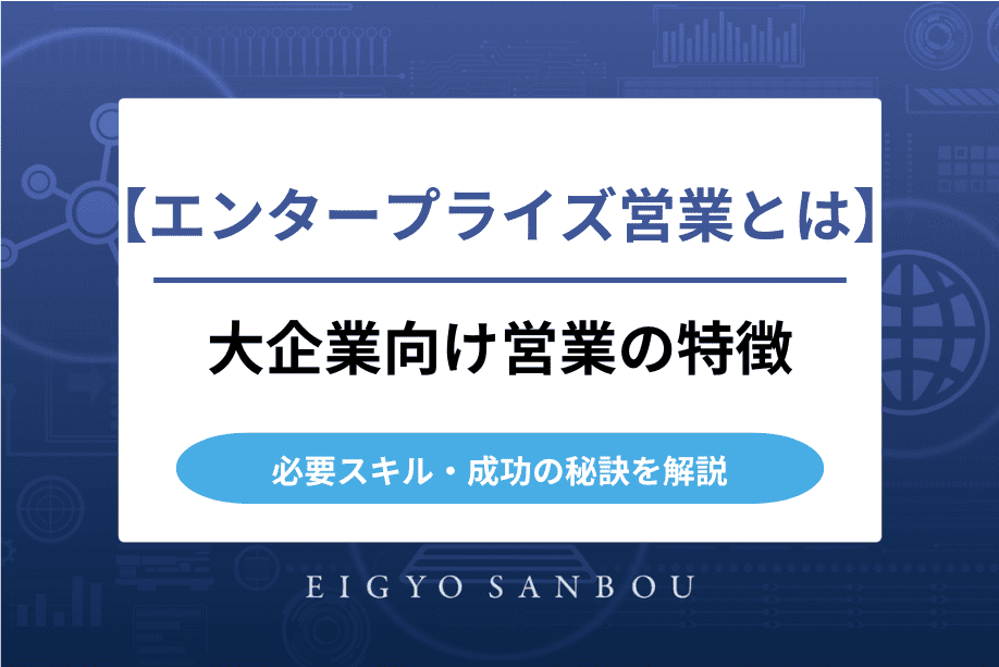 エンタープライズ営業とは｜大企業向け営業の特徴・必要スキル・成功の秘訣を解説